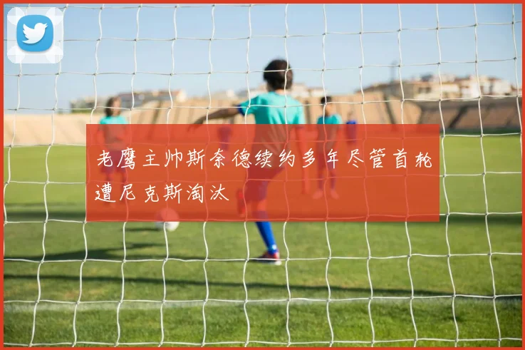 老鹰主帅斯奈德续约多年尽管首轮遭尼克斯淘汰